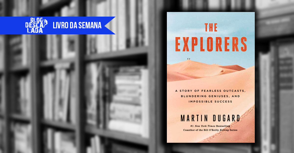The Explorers: A Story of Fearless Outcasts, Blundering Geniuses, and  Impossible Success