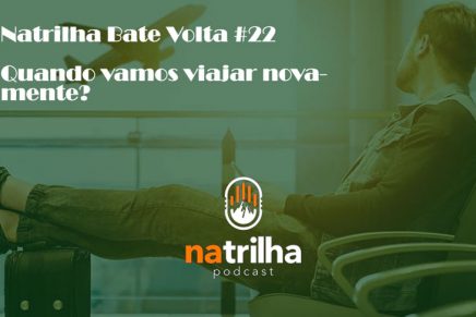 Natrilha Podcast: Quando vamos viajar novamente?  | Bate Volta #22